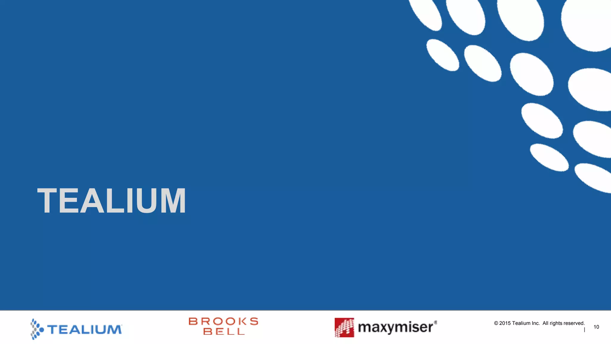 © 2015 Tealium Inc. All rights reserved.
|
 10
One view of customer
ADAM COREY
SR. DIRECTOR OF PRODUCT
TEALIUM
 