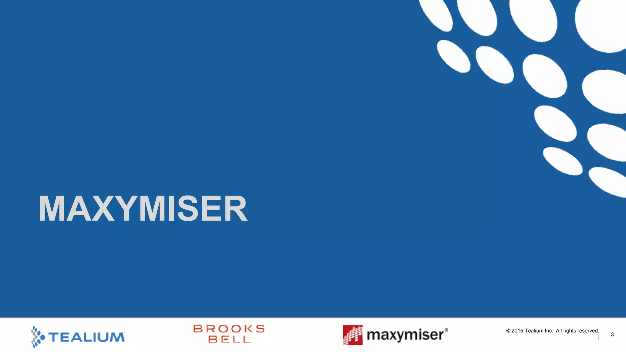 © 2015 Tealium Inc. All rights reserved.
|
 3
Where does personalization ﬁt
into an overall customer
experience optimization strategy?
DANIEL TOUBIAN
SENIOR PRODUCT STRATEGIST
MAXYMISER
 