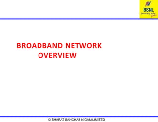Slide No. 1 of 45
BROADBAND NETWORK
OVERVIEW
© BHARAT SANCHAR NIGAM LIMITED
 