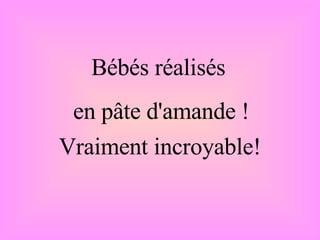 Bébés réalisés  en pâte d'amande ! Vraiment incroyable!   