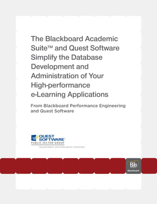 The Blackboard Academic
SuiteTM and Quest Software
Simplify the Database
Development and
Administration of Your
High-performance
e-Learning Applications
From Blackboard Performance Engineering
and Quest Software
 