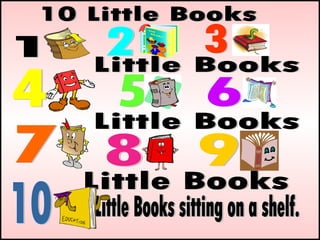 10 Little Books 1 3 2 4 5 6 7 8 9 10 Little Books Little Books Little Books Little Books sitting on a shelf. 