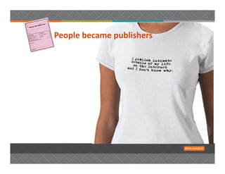 People became publishers


        Earned




         Owned
 