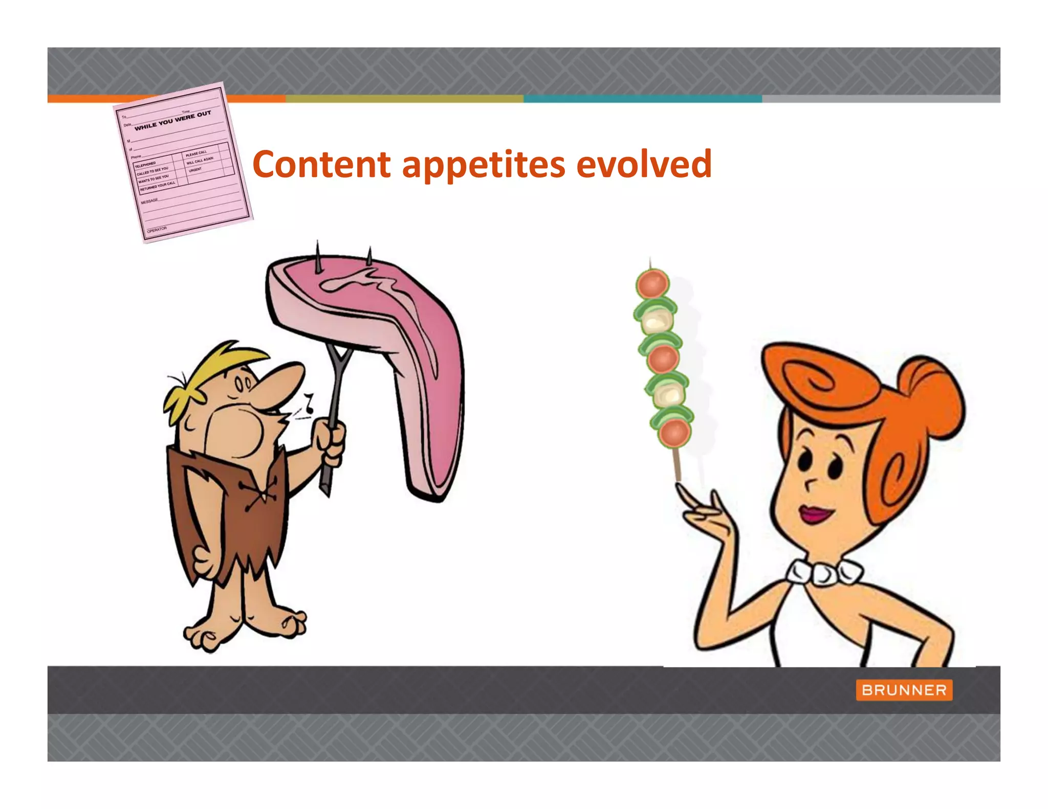 Content appetites evolved 
 