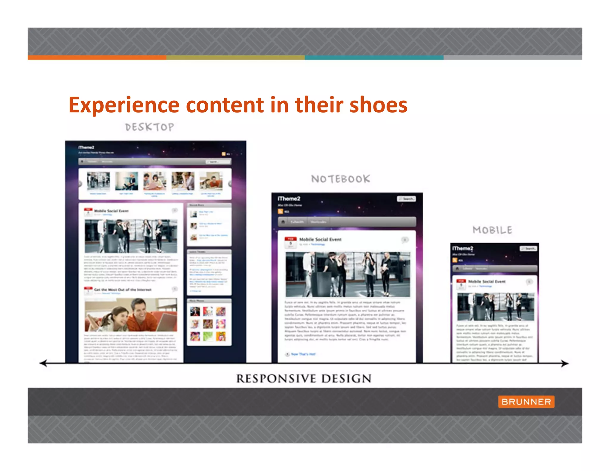 Experience content in their shoes
 