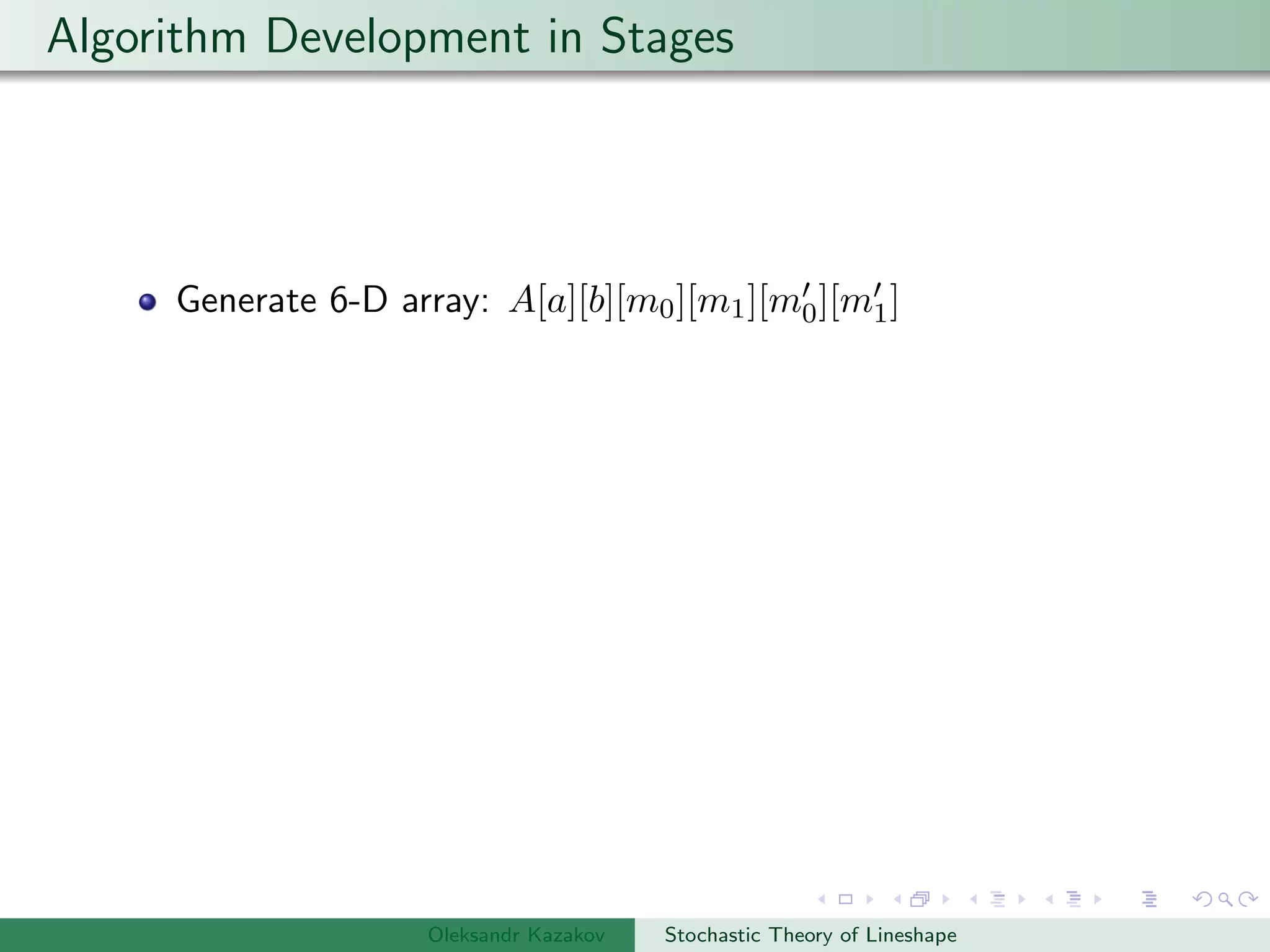 Algorithm Development in Stages
Generate 6-D array: A[a][b][m0][m1][m0][m1]
Oleksandr Kazakov Stochastic Theory of Lineshape
 
