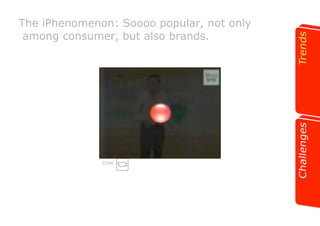 The iPhenomenon: Soooo popular, not only 
among consumer, but also brands. 
Chile 
 