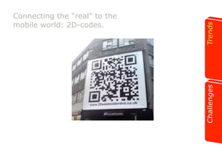 Connecting the “real” to the 
mobile world: 2D-codes. 
 