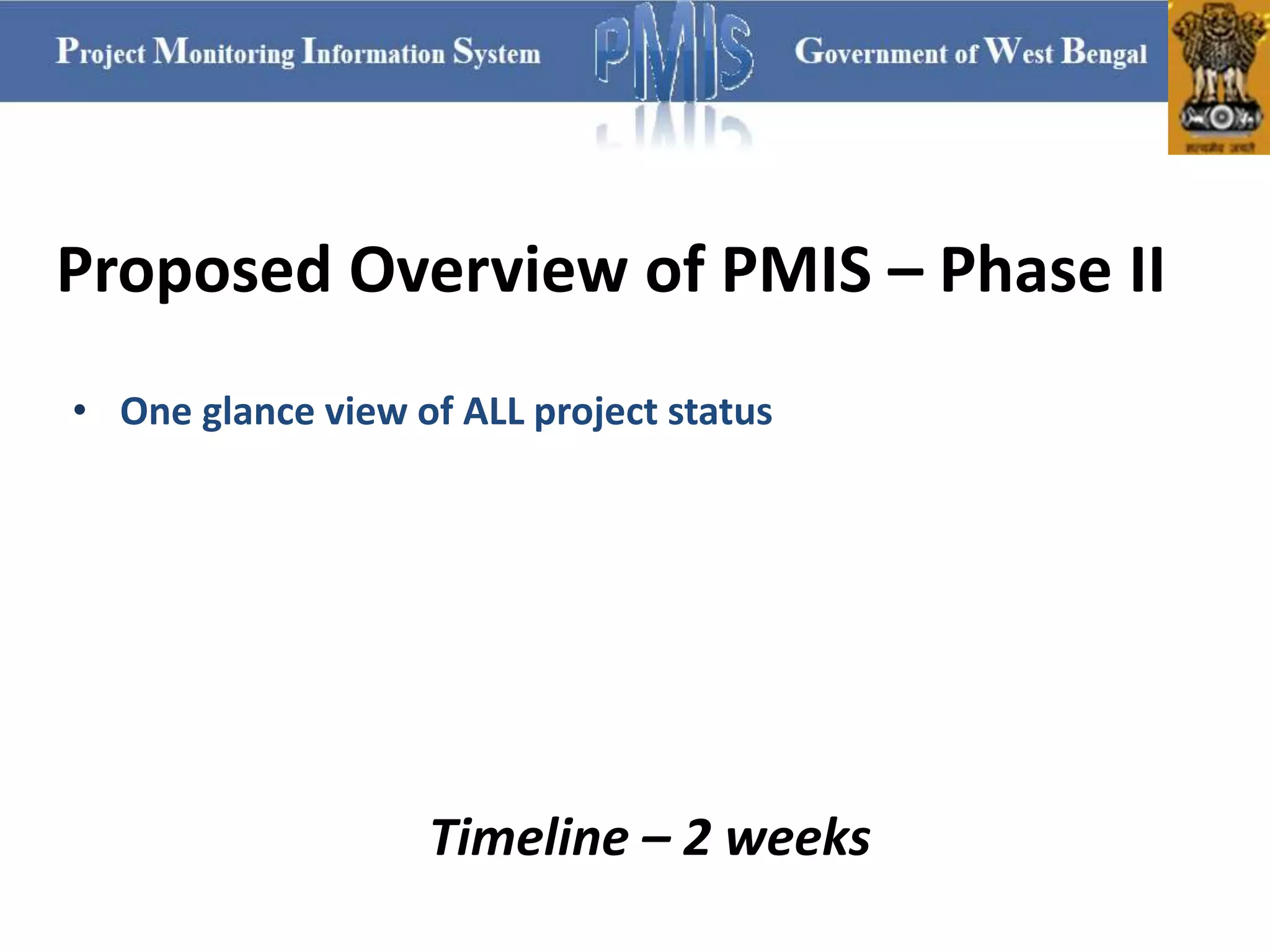 Proposed Overview of PMIS – Phase II
• One glance view of ALL project status
Timeline – 2 weeks
 
