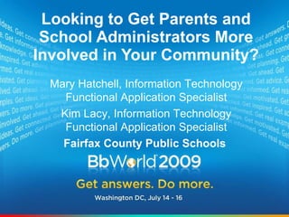Looking to Get Parents and School Administrators More Involved in Your Community? Mary Hatchell, Information Technology Functional Application Specialist Kim Lacy, Information Technology Functional Application Specialist Fairfax County Public Schools  