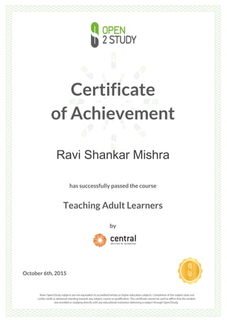 Certificate
of Achievement
Ravi Shankar Mishra
has successfully passed the course
Teaching Adult Learners
by
October 6th, 2015
 