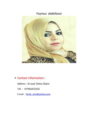 Fayrouz abdellaoui
• Contact information :
Address : Al-saad /Doha /Qatar
Tell : +97466432556
E.mail : farok_rom@yahoo.com
 