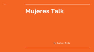 Mujeres Talk
By Andres Avila
 
