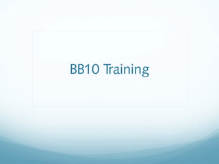 BB10 Training
 