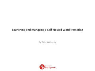 Launching and Managing a Self-Hosted WordPress Blog By Todd Wickersty 