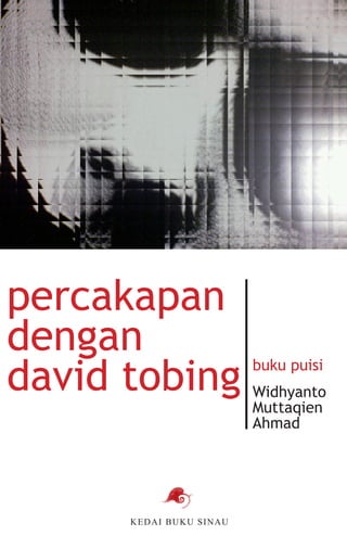 1
percakapan
dengan
david tobing Widhyanto
Muttaqien
Ahmad
buku puisi
KEDAI buku SINAU
 