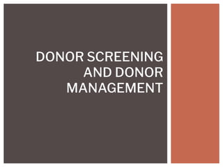 DONOR SCREENING
AND DONOR
MANAGEMENT
 