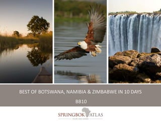 BEST OF BOTSWANA, NAMIBIA & ZIMBABWE IN 10 DAYS 
BB10 
 