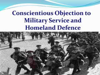 Conscientious Objection to
   Military Service and
    Homeland Defence
 