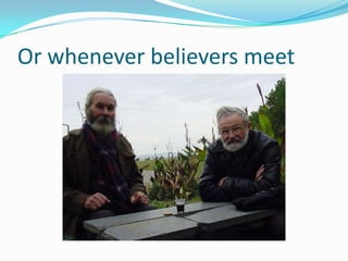Or whenever believers meet
 