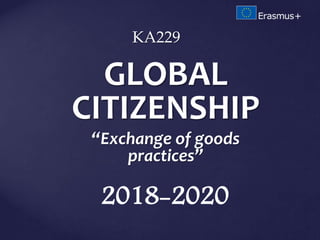 KA229
GLOBAL
CITIZENSHIP
“Exchange of goods
practices”
2018-2020
 
