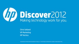 Chris Selland
VP Marketing
HP Vertica


© Copyright 2012 Hewlett-Packard Development Company, L.P. The information contained herein is subject to change without notice.
 