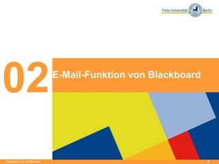 9
E-Mail-Funktion von Blackboard
02
Blackboard in 15 Minuten
 