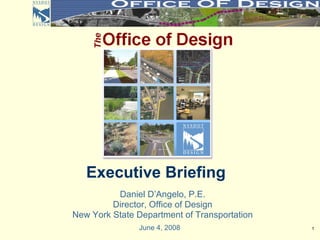 1
Daniel D’Angelo, P.E.
Director, Office of Design
New York State Department of Transportation
June 4, 2008
Executive Briefing
 