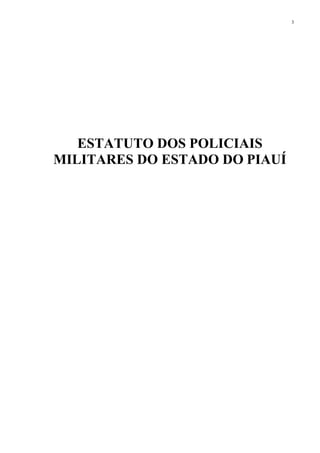 3 
ESTATUTO DOS POLICIAIS 
MILITARES DO ESTADO DO PIAUÍ 
 