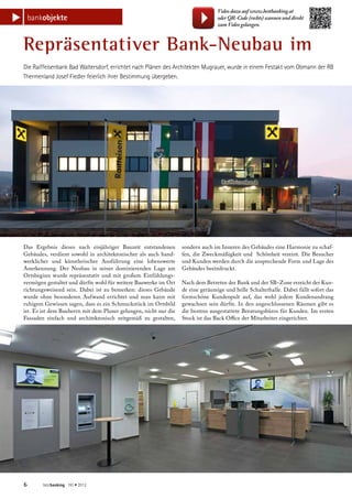 s                                                                                    Video dazu auf www.bestbanking.at
        bankobjekte                                                                  oder QR-Code (rechts) scannen und direkt
                                                                                     zum Video gelangen.



    Repräsentativer Bank-Neubau im 			
    Die Raiffeisenbank Bad Waltersdorf, errichtet nach Plänen des Architekten Mugrauer, wurde in einem Festakt vom Obmann der RB
    Thermenland Josef Fiedler feierlich ihrer Bestimmung übergeben.




    Das Ergebnis dieses nach einjähriger Bauzeit entstandenen         sondern auch im Inneren des Gebäudes eine Harmonie zu schaf-
    Gebäudes, verdient sowohl in architektonischer als auch hand-     fen, die Zweckmäßigkeit und Schönheit vereint. Die Besucher
    werklicher und künstlerischer Ausführung eine lobenswerte         und Kunden werden durch die ansprechende Form und Lage des
    Anerkennung. Der Neubau in seiner dominierenden Lage am           Gebäudes beeindruckt.
    Ortsbeginn wurde repräsentativ und mit großem Einfühlungs-
    vermögen gestaltet und dürfte wohl für weitere Bauwerke im Ort    Nach dem Betreten der Bank und der SB–Zone erreicht der Kun-
    richtungsweisend sein. Dabei ist zu bemerken: dieses Gebäude      de eine geräumige und helle Schalterhalle. Dabei fällt sofort das
    wurde ohne besonderen Aufwand errichtet und man kann mit          formschöne Kundenpult auf, das wohl jedem Kundenandrang
    ruhigem Gewissen sagen, dass es ein Schmuckstück im Ortsbild      gewachsen sein dürfte. In den angeschlossenen Räumen gibt es
    ist. Es ist dem Bauherrn mit dem Planer gelungen, nicht nur die   die bestens ausgestattete Beratungsbüros für Kunden. Im ersten
    Fassaden einfach und architektonisch zeitgemäß zu gestalten,      Stock ist das Back Office der Mitarbeiter eingerichtet.




    6       bestbanking 191 • 2012
 