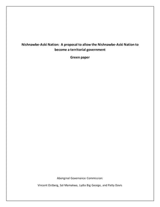 Nishnawbe-Aski Nation: A proposal to allow the Nishnawbe-Aski Nation to
become a territorial government
Green paper
Aboriginal Governance Commission:
Vincent Ostberg, Sol Mamakwa, Lydia Big George, and Patty Davis
 