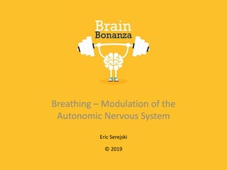 Breathing – Modulation of the
Autonomic Nervous System
Eric Serejski
© 2019
 