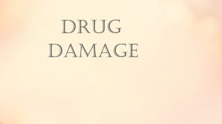 DRUG
DAMAGE
 