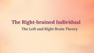 The Right-brained Individual
The Left and Right Brain Theory
 