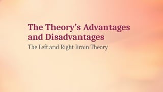 The Theory’s Advantages
and Disadvantages
The Left and Right Brain Theory
 