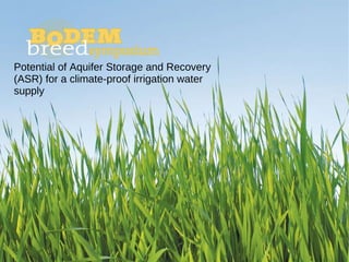 Potential of Aquifer Storage and Recovery  (ASR) for a climate-proof irrigation water  supply 