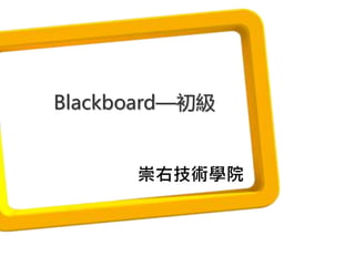 Blackboard—初級
崇右技術學院
 