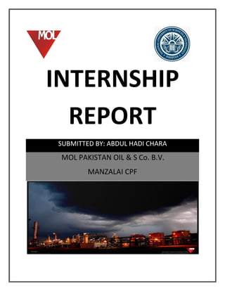 INTERNSHIP
REPORT
SUBMITTED BY: ABDUL HADI CHARA
MOL PAKISTAN OIL & S Co. B.V.
MANZALAI CPF
 