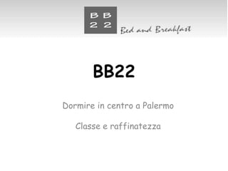 BB22
Dormire in centro a Palermo

   Classe e raffinatezza
 