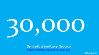 Synthetic Beneficiary Records
https://sandbox.bluebutton.cms.gov
30,000
#BlueButton
 