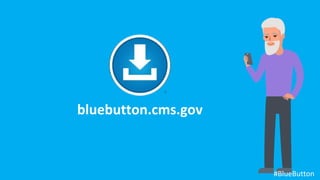 bluebutton.cms.gov
#BlueButton
 