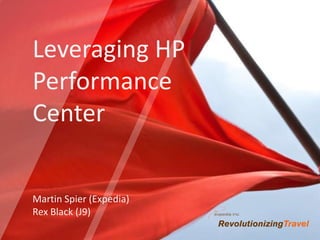 Leveraging HP
Performance
Center


Martin Spier (Expedia)
Rex Black (J9)
 
