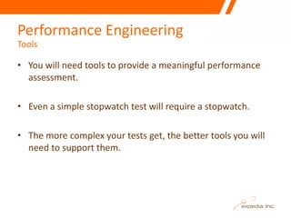 Performance Engineering
Tools

• You will need tools to provide a meaningful performance
  assessment.

• Even a simple st...