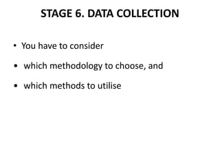 STAGE 6. DATA COLLECTION
• You have to consider
• which methodology to choose, and
• which methods to utilise
 