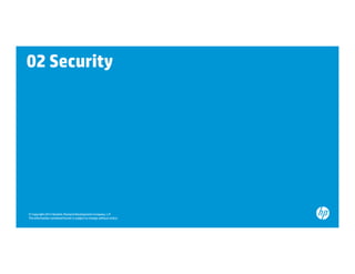 02 Security




© Copyright 2012 Hewlett-Packard Development Company, L.P.
The information contained herein is subject to change without notice.
 