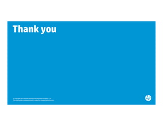 Thank you




© Copyright 2012 Hewlett-Packard Development Company, L.P.
The information contained herein is subject to change without notice.
 
