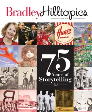 Bradley University Winter 2016 bradley.edu/hilltopics
Hilltopics
75Years of
Storytelling
 