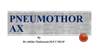 PNEUMOTHOR
AX
By
Dr.Abitha Thabassum.M.P.T MIAP
 