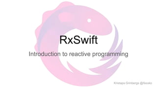 RxSwift
Introduction to reactive programming
Kristaps Grinbergs @fassko
 