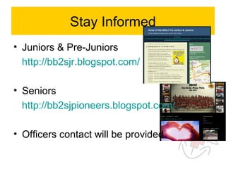 Stay Informed
• Juniors & Pre-Juniors
  http://bb2sjr.blogspot.com/

• Seniors
  http://bb2sjpioneers.blogspot.com/

• Officers contact will be provided.
 